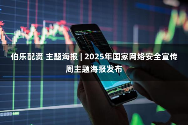 伯乐配资 主题海报 | 2025年国家网络安全宣传周主题海报发布