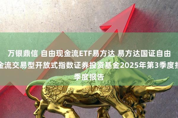万银鼎信 自由现金流ETF易方达 易方达国证自由现金流交易型开放式指数证券投资基金2025年第3季度报告